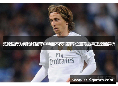 莫德里奇为何始终坚守中场而不改踢前锋位置背后真正原因解析