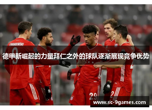 德甲新崛起的力量拜仁之外的球队逐渐展现竞争优势