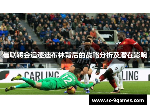 曼联转会追逐迪布林背后的战略分析及潜在影响