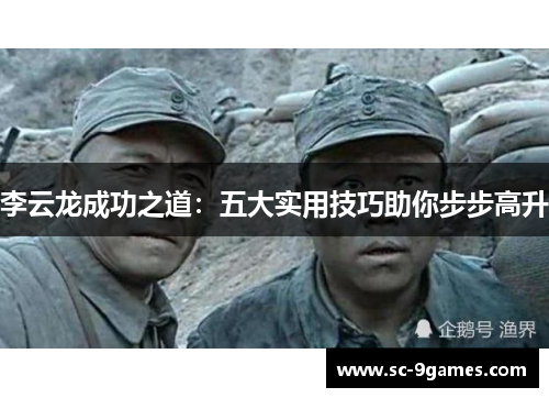 李云龙成功之道：五大实用技巧助你步步高升