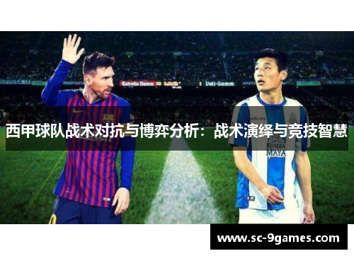 西甲球队战术对抗与博弈分析：战术演绎与竞技智慧
