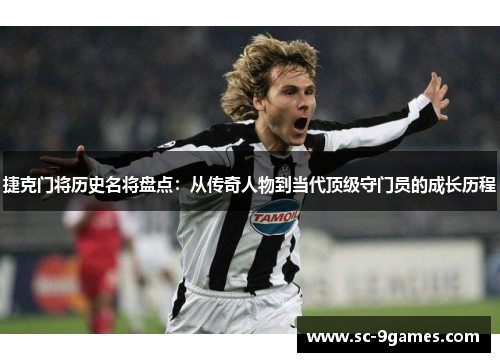 捷克门将历史名将盘点：从传奇人物到当代顶级守门员的成长历程