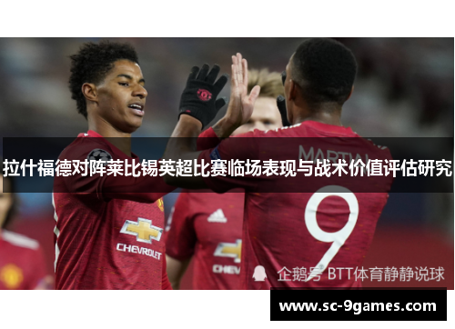 拉什福德对阵莱比锡英超比赛临场表现与战术价值评估研究