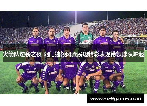 火箭队逆袭之夜 阿门独领风骚展现精彩表现带领球队崛起