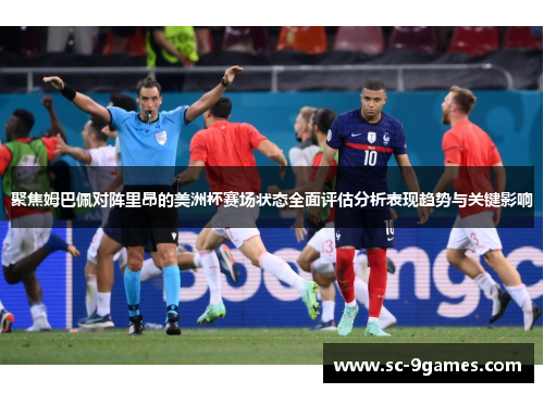 聚焦姆巴佩对阵里昂的美洲杯赛场状态全面评估分析表现趋势与关键影响